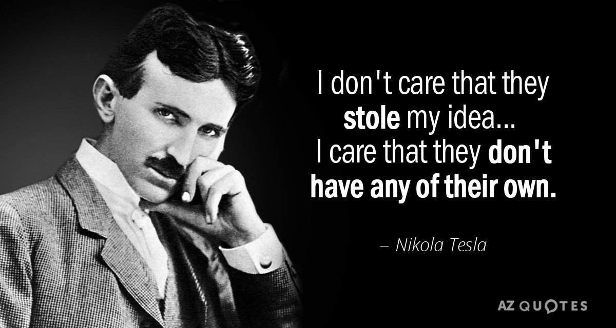 Nikola Tesla quote: I don't care that they stole my idea . . I care that...