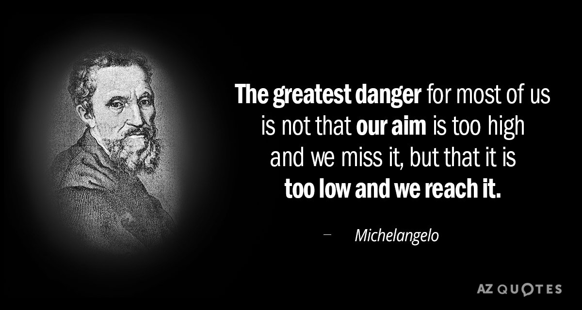 Michelangelo quote: The greatest danger for most of us is not that our aim is too...
