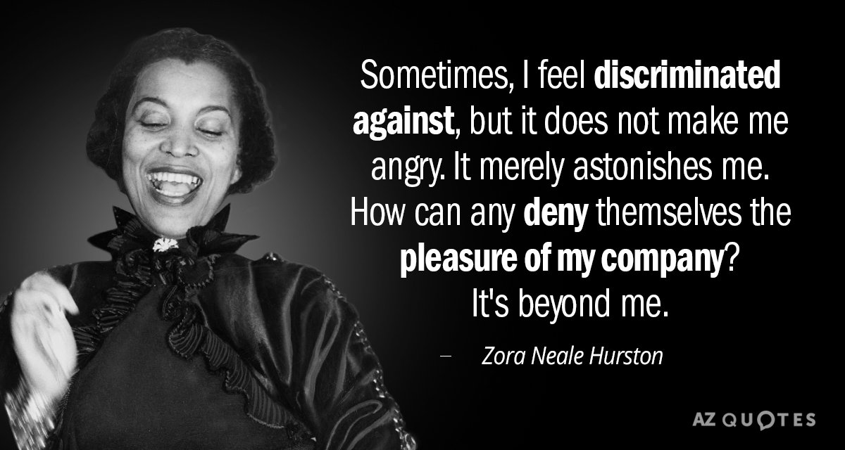 Zora Neale Hurston quote: Sometimes, I feel discriminated against, but it does not make me angry...