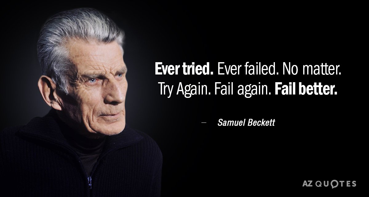 Samuel Beckett quote: Ever tried. Ever failed. No matter. Try Again. Fail again. Fail better.