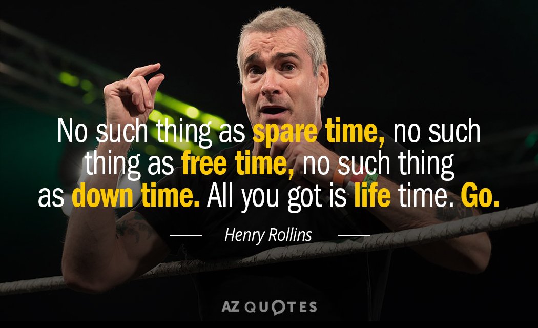 Henry Rollins quote: No such thing as spare time, no such thing as free time, no...