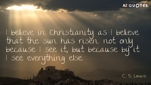 C. S. Lewis quote: I believe in Christianity as I believe that the sun has risen...