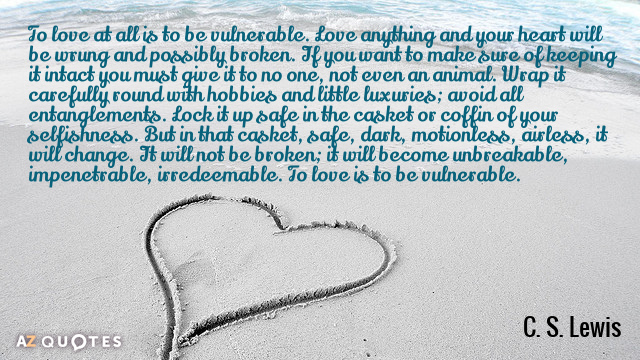 C. S. Lewis quote: To love at all is to be vulnerable. Love anything and your...