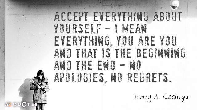Henry A. Kissinger quote: Accept everything about yourself - I mean everything, You are you and...