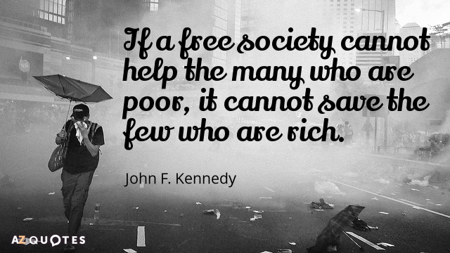 John F. Kennedy quote: If a free society cannot help the many who are poor, it...