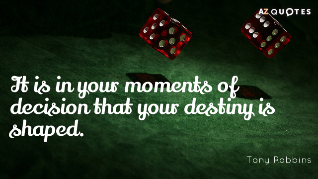 Tony Robbins quote: It is in your moments of decision that your destiny is shaped.