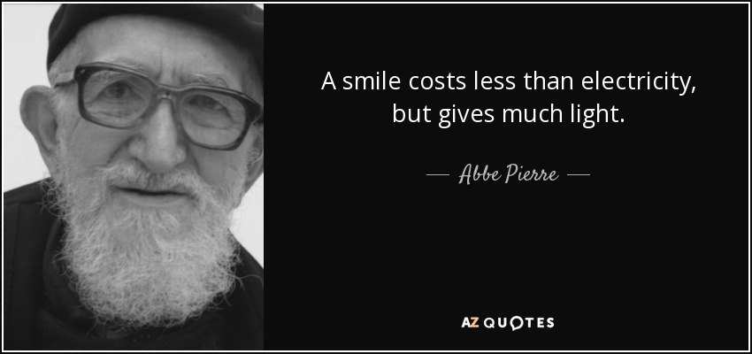 Abbe Pierre quote: A smile costs less than electricity, but gives much