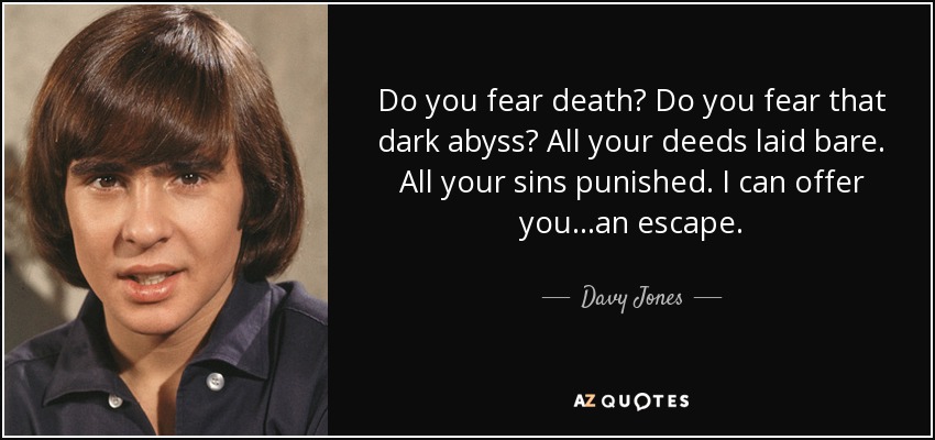 Do you fear death? Do you fear that dark abyss? All your deeds laid - quote-do-you-fear-death-do-you-fear-that-dark-abyss-all-your-deeds-laid-bare-all-your-sins-davy-jones-76-20-30