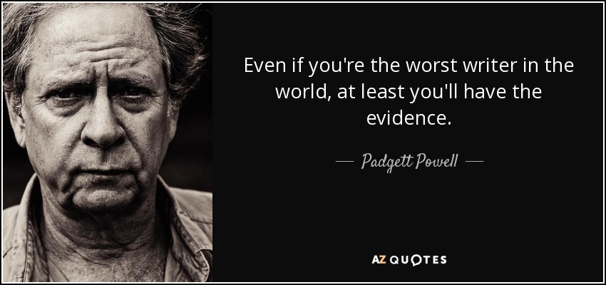 Padgett Powell Quote Even If You re The worst Writer In The World At 