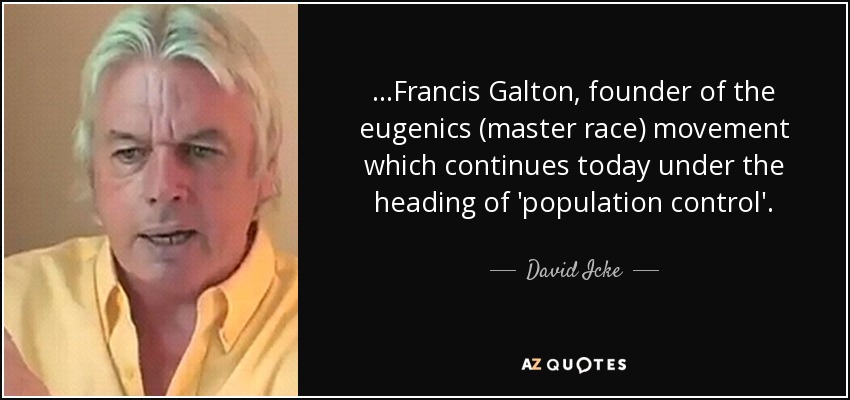David Icke Quote Francis Galton Founder Of The Eugenics Master Race Movement Which