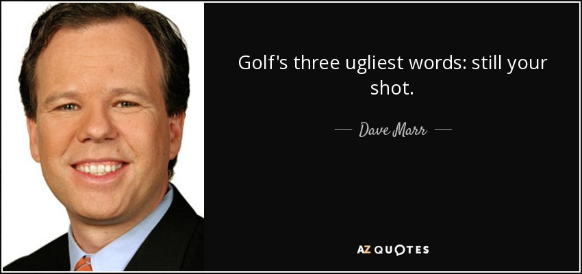 Golf&#39;s three ugliest words: still your shot. - Dave Marr - quote-golf-s-three-ugliest-words-still-your-shot-dave-marr-54-38-22