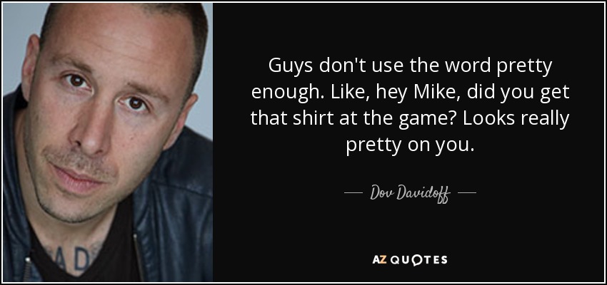 Dov Davidoff Quote Guys Don T Use The Word Pretty Enough