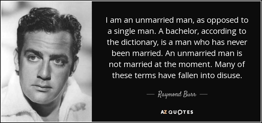 Raymond Burr Quote I Am An Unmarried Man As Opposed To A Single 