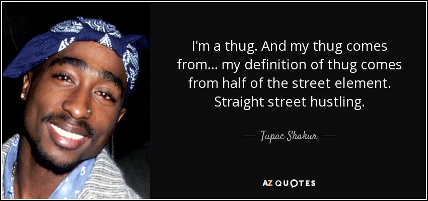 Tupac Shakur Quote I m A Thug And My Thug Comes From My Definition 