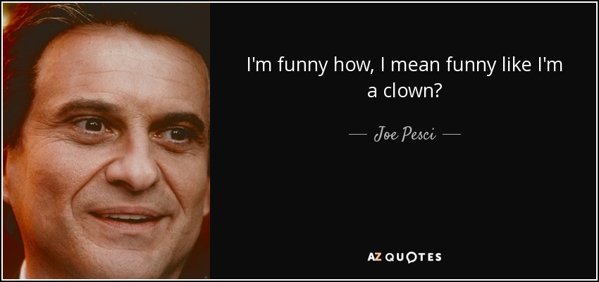 Joe Pesci Quote I M Funny How I Mean Funny Like I M A Clown
