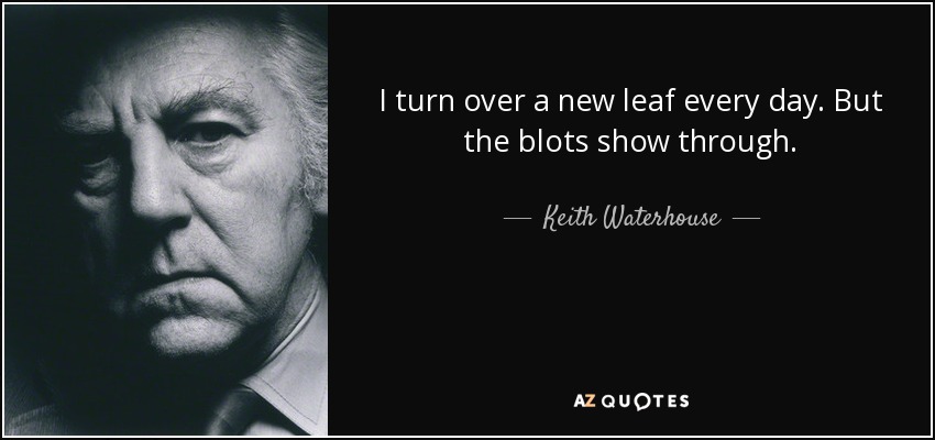 Keith Waterhouse Quote I Turn Over A New Leaf Every Day But The 