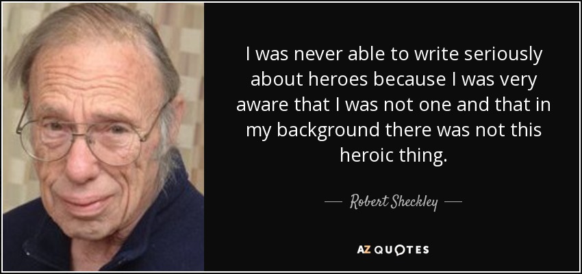 I was <b>never able</b> to write seriously about heroes because I was very aware <b>...</b> - quote-i-was-never-able-to-write-seriously-about-heroes-because-i-was-very-aware-that-i-was-robert-sheckley-70-54-87
