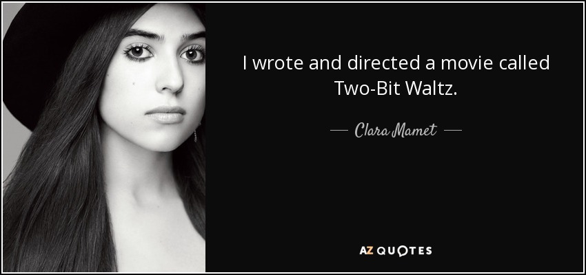 Clara Mamet Quote I Wrote And Directed A Movie Called Two Bit Waltz