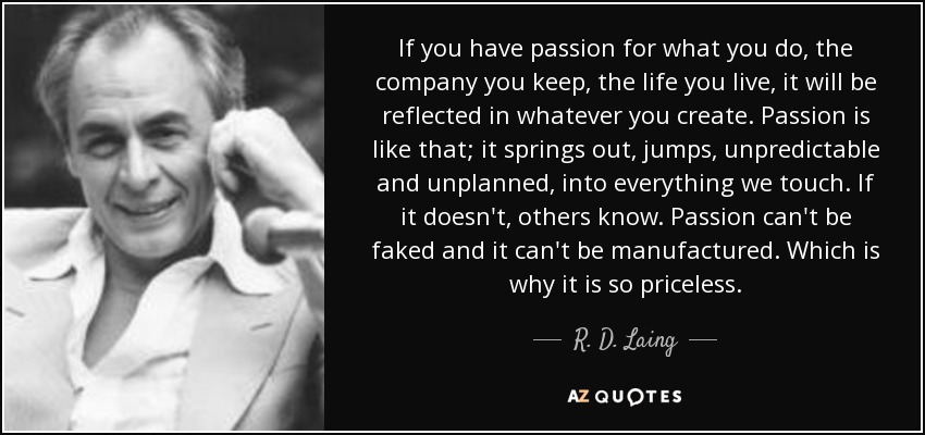 R. D. Laing quote: If you have passion for what you do, the company...