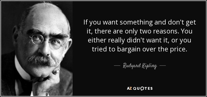 Rudyard Kipling Quote If You Want Something And Don T Get It There Are