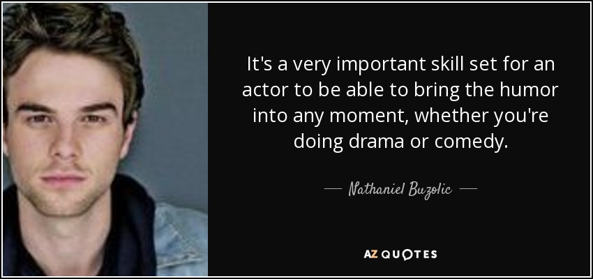 It&#39;s a very important skill set for an actor to be able to bring the humor - quote-it-s-a-very-important-skill-set-for-an-actor-to-be-able-to-bring-the-humor-into-any-nathaniel-buzolic-124-57-29