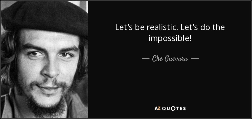 Che Guevara Quote Lets Be Realistic Lets Do The Impossible