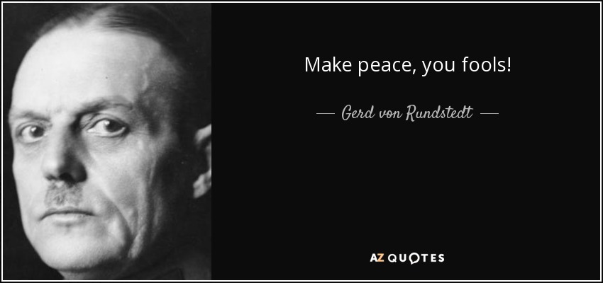 Make peace, you fools! - Gerd von Rundstedt - quote-make-peace-you-fools-gerd-von-rundstedt-110-95-26