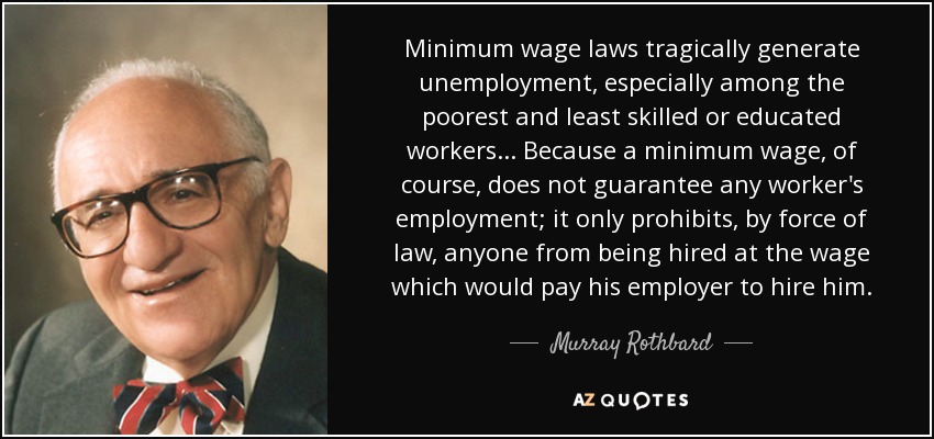 <b>Minimum wage</b> laws tragically generate unemployment, especially among the ... - quote-minimum-wage-laws-tragically-generate-unemployment-especially-among-the-poorest-and-murray-rothbard-76-8-0820