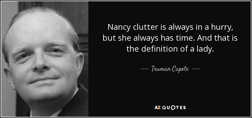 <b>Nancy clutter</b> is always in a hurry, but she always has time. And that - quote-nancy-clutter-is-always-in-a-hurry-but-she-always-has-time-and-that-is-the-definition-truman-capote-44-71-00