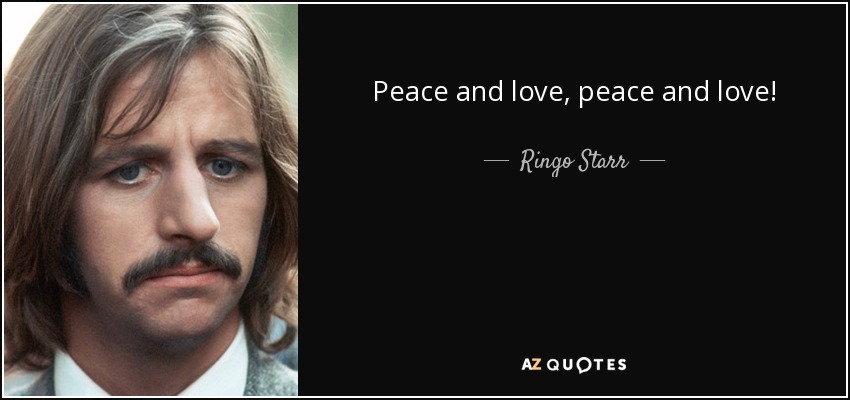 Peace and <b>love, peace</b> and love! - Ringo Starr - quote-peace-and-love-peace-and-love-ringo-starr-38-91-58