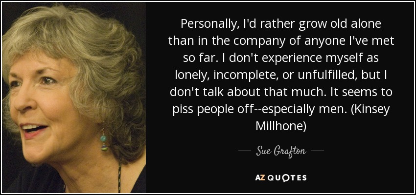 Sue Grafton Quote Personally Id Rather Grow Old Alone Than In The