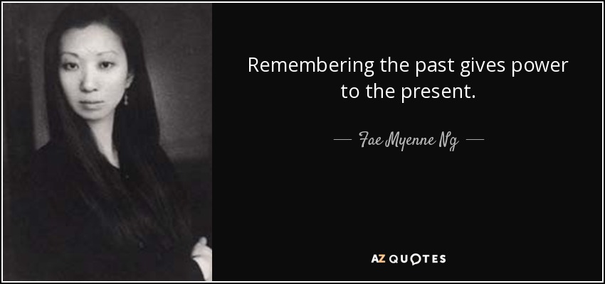 Fae Myenne Ng Quote Remembering The Past Gives Power To The Present 