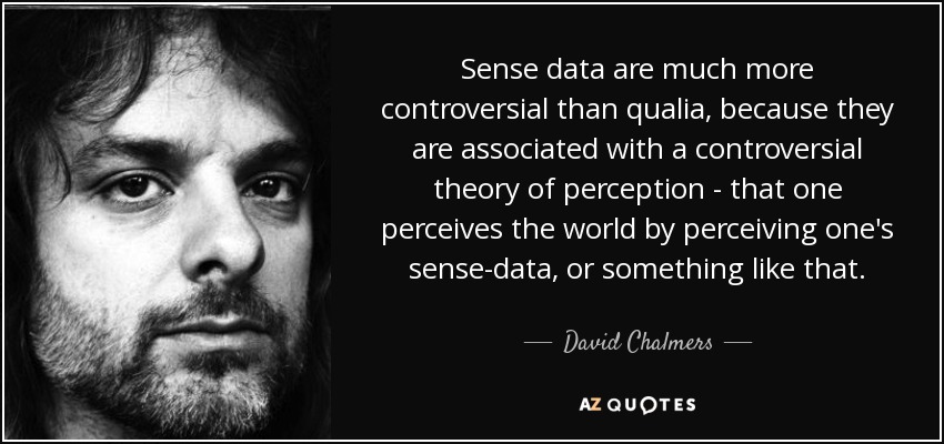 <b>Sense data</b> are much more controversial than qualia, because they are <b>...</b> - quote-sense-data-are-much-more-controversial-than-qualia-because-they-are-associated-with-david-chalmers-72-4-0436