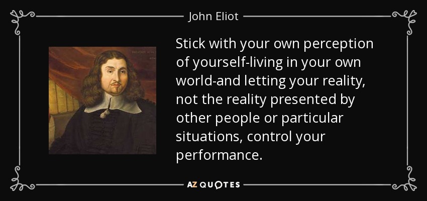 John Eliot Quote Stick With Your Own Perception Of Yourself living In 