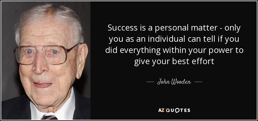 John Wooden Quote Success Is A Personal Matter Only You As An 