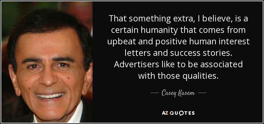 That something extra, I believe, is a certain humanity that comes from upbeat and - quote-that-something-extra-i-believe-is-a-certain-humanity-that-comes-from-upbeat-and-positive-casey-kasem-96-99-16