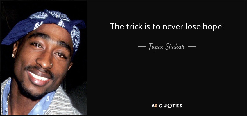 The trick is to <b>never lose</b> hope! - Tupac Shakur - quote-the-trick-is-to-never-lose-hope-tupac-shakur-78-63-63