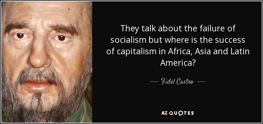 <b>They talk</b> about the failure of socialism but where is the success of <b>...</b> - quote-they-talk-about-the-failure-of-socialism-but-where-is-the-success-of-capitalism-in-africa-fidel-castro-5-10-11