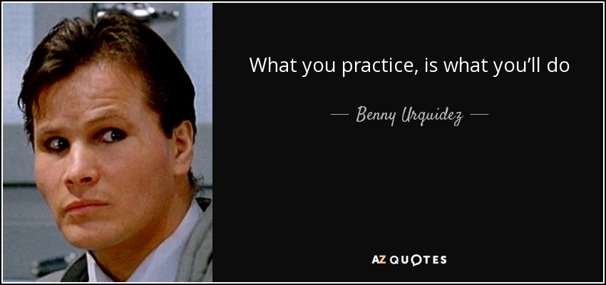 What you practice, is what you&#39;ll do &middot; <b>Benny Urquidez</b> - quote-what-you-practice-is-what-you-ll-do-benny-urquidez-77-10-79