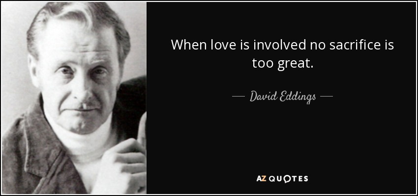 When love is involved <b>no sacrifice</b> is too great. - David Eddings - quote-when-love-is-involved-no-sacrifice-is-too-great-david-eddings-36-50-71