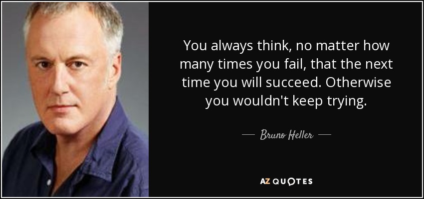 Bruno Heller Quote You Always Think No Matter How Many Times You Fail