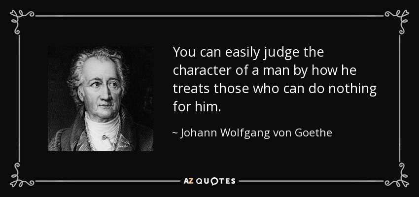 You Can Easily Judge The Character Of A Man By How He Treats Those Who