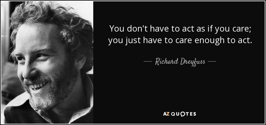 quote-you-don-t-have-to-act-as-if-you-care-you-just-have-to-care-enough-to-act-richard-dreyfuss-56-90-86.jpg