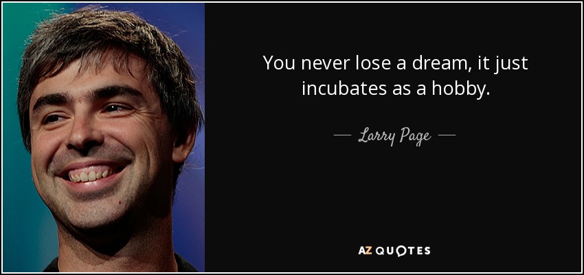 You <b>never lose</b> a dream, it just incubates as a hobby. - Larry Page - quote-you-never-lose-a-dream-it-just-incubates-as-a-hobby-larry-page-68-95-18