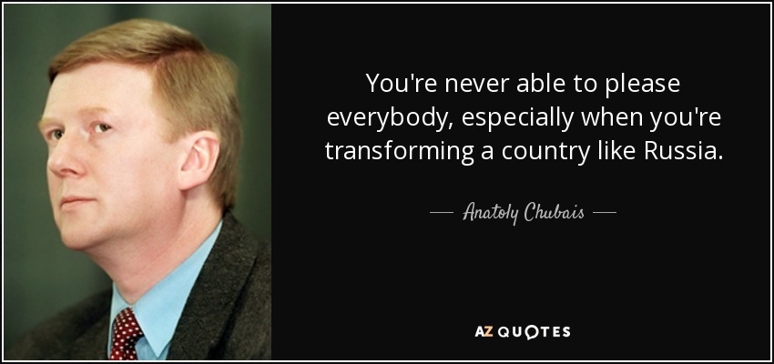 You&#39;re <b>never able</b> to please everybody, especially when you&#39;re transforming a - quote-you-re-never-able-to-please-everybody-especially-when-you-re-transforming-a-country-anatoly-chubais-73-65-09