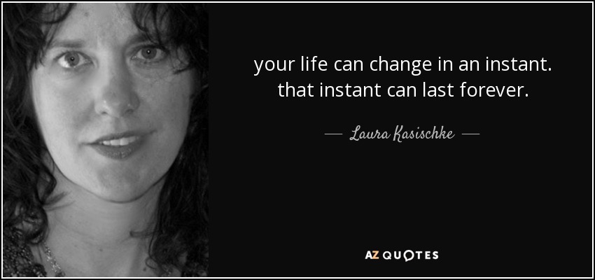 Laura Kasischke Quote Your Life Can Change In An Instant That Instant 