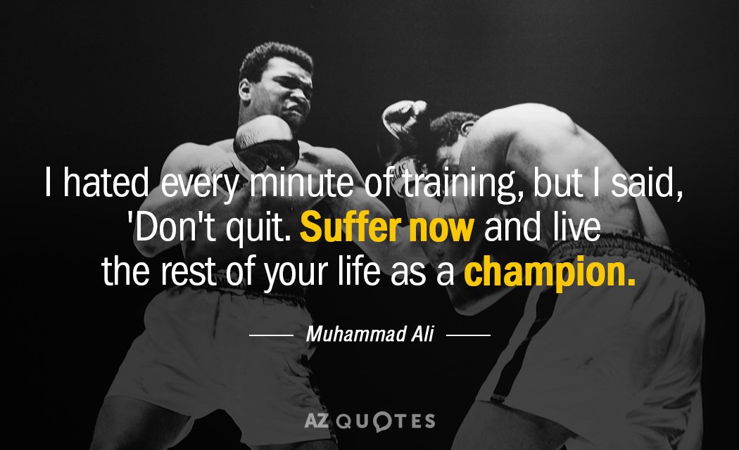 Muhammad Ali quote: I hated every minute of training, but I said, 'Don't quit. Suffer now...