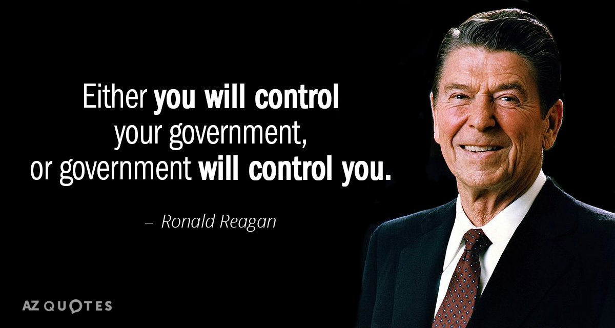 Ronald Reagan quote: Either you will control your government, or government will control you.