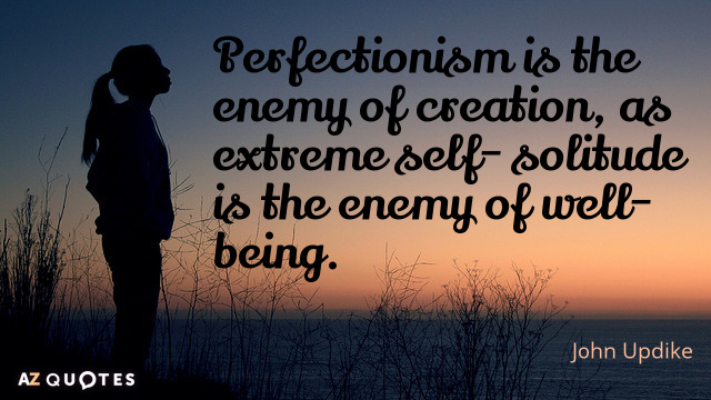 John Updike quote: Perfectionism is the enemy of creation, as extreme self- solitude is the enemy...