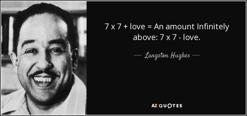 7 x 7 + love = An amount Infinitely above: 7 x 7 - love. - Langston Hughes